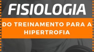 Fisiologia do Treinamento para a Hipertrofia Muscular