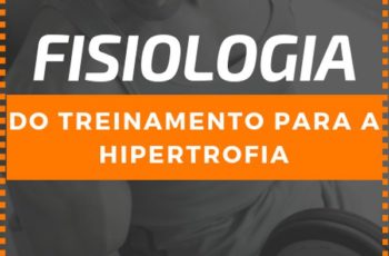 Fisiologia do Treinamento para a Hipertrofia Muscular