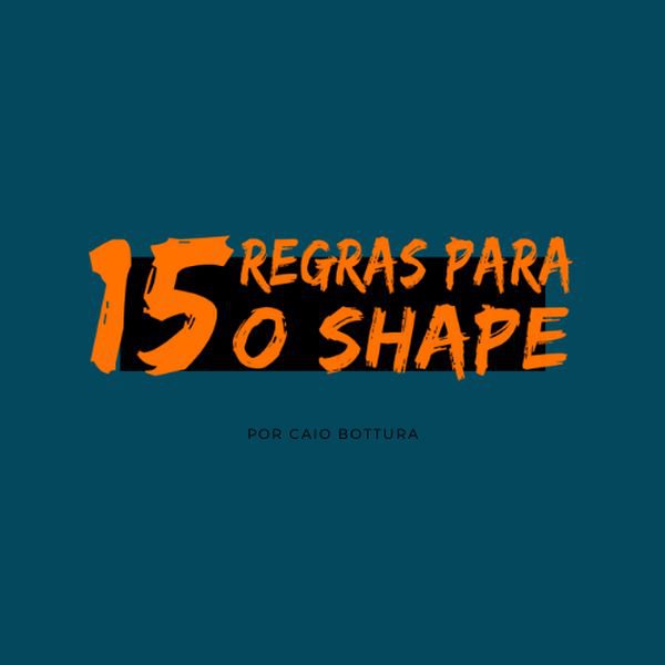 15 Regras para o Shape - Com Caio Bottura